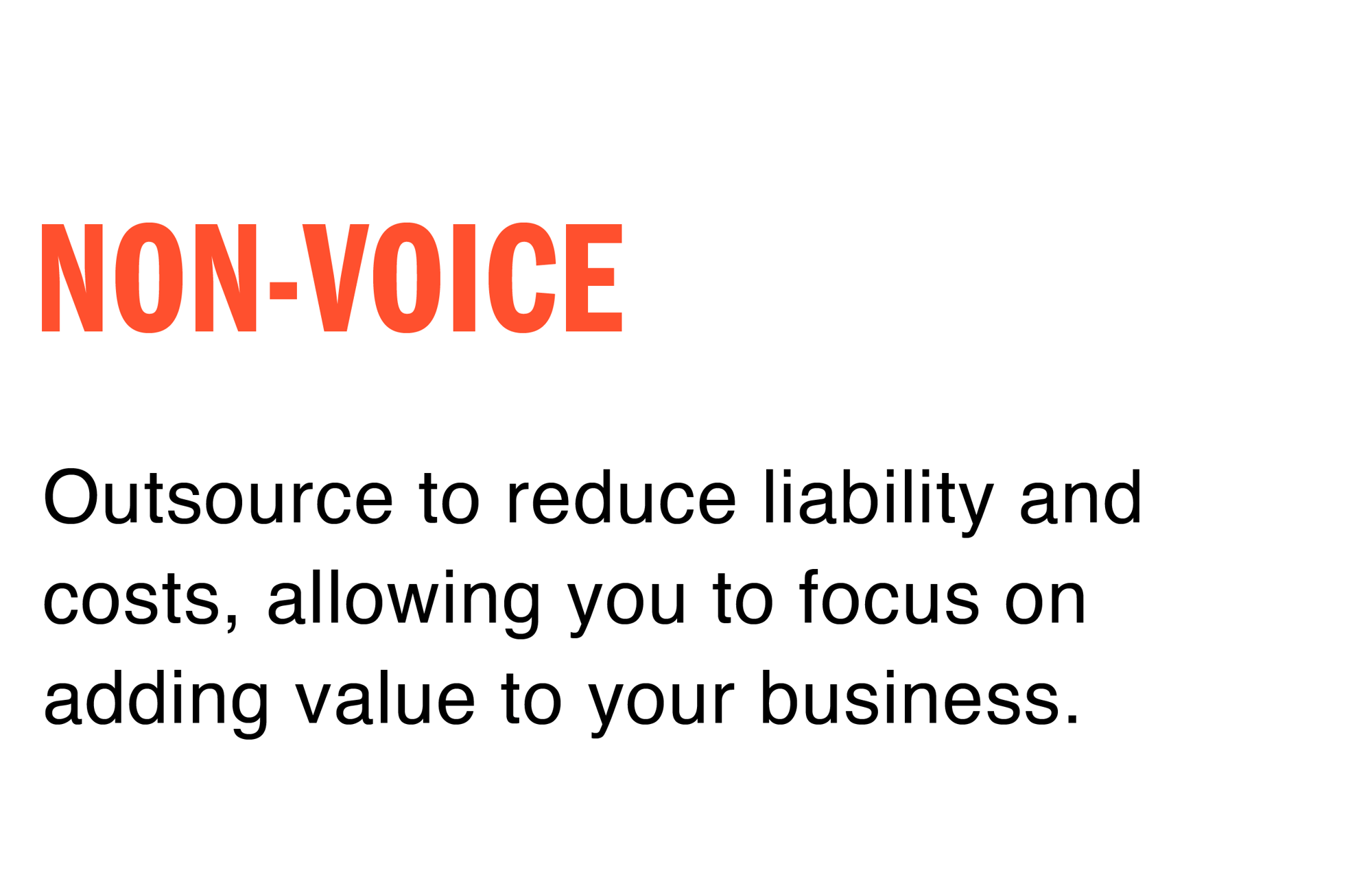 Non-Voice: Outsource to reduce liability and costs, allowing you to focus on adding value to your business.